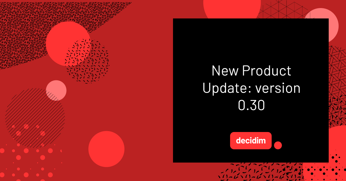 A black square with the text "New Product Update: version 0.30" and the Decidim logo, set against a red background with abstract circles and patterned textures.
